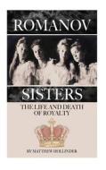 The Romanov Sisters: The Life and Death of Royalty di Matthew Hollinder edito da Createspace