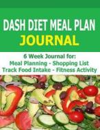 Dash Diet Meal Plan Journal: 6-Week Dash Diet Meal Plan Journal to Track Food Intake, Fitness Activity and Plan Meals. di Frances P. Robinson edito da Createspace