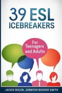 39 ESL Icebreakers: For Teenagers and Adults di Jackie Bolen, Jennifer Booker Smith edito da Createspace Independent Publishing Platform