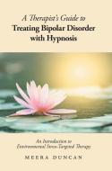 A Therapist's Guide To Treating Bipolar Disorder With Hypnosis di Duncan Meera Duncan edito da Friesenpress