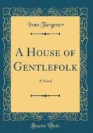 A House of Gentlefolk: A Novel (Classic Reprint) di Ivan Sergeevich Turgenev edito da Forgotten Books