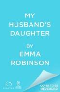 My Husband's Daughter di Emma Robinson edito da FOREVER