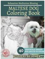 Maltese Dog Coloring Book for Adults Relaxation Meditation Blessing: Sketches Coloring Book 40 Grayscale Images di Jessica Belcher edito da Createspace Independent Publishing Platform