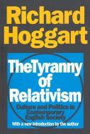 The Tyranny of Relativism di Richard Hoggart edito da Taylor & Francis Inc