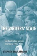 The Writers` State - Constructing East German Literature, 1945-1959 di Stephen Brockmann edito da Camden House