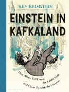 Einstein in Kafkaland: How Albert Fell Down the Rabbit Hole and Came Up with the Universe di Ken Krimstein edito da BLOOMSBURY