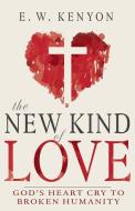 The New Kind of Love: God's Heart Cry to Broken Humanity di E. W. Kenyon edito da WHITAKER HOUSE