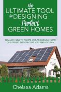 The Ultimate Tool for Designing Perfect Green Homes di Chelsea Adams edito da Speedy Publishing LLC