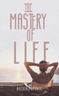 The Mastery Of Life di Bosko Popovic edito da Austin Macauley Publishers
