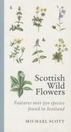 Scottish Wild Flowers di Michael Scott edito da Birlinn General