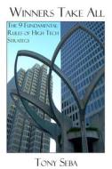 Winners Take All - The 9 Fundamental Rules of High Tech Strategy di Tony Seba edito da Lulu.com
