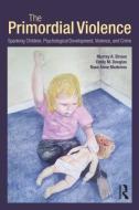 The Primordial Violence: Spanking Children, Psychological Development, Violence, and Crime di Murray A. Straus, Emily M. Douglas, Rose Anne Medeiros edito da TAYLOR & FRANCIS