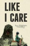 Like I Care di Stephen Guppy edito da Tightrope Books