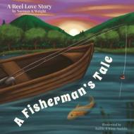 A FISHERMAN'S TALE: A REEL LOVE STORY di NORMAN K. WRIGHT edito da LIGHTNING SOURCE UK LTD