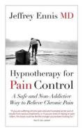 Hypnotherapy for Pain Control: A Safe and Non-Addictive Way to Relieve Chronic Pain di Dr Jeffrey Howard Ennis edito da Createspace Independent Publishing Platform