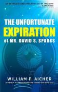 The Unfortunate Expiration of Mr. David S. Sparks di William F. Aicher edito da Createspace Independent Publishing Platform