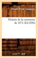 Histoire de la Commune de 1871 (Éd.1896) di Lissagaray P. O. edito da Hachette Livre - Bnf