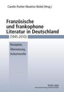 Französische und frankophone Literatur in Deutschland (1945-2010) edito da Lang, Peter GmbH