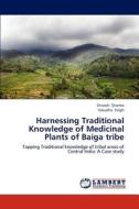 Harnessing Traditional Knowledge of Medicinal Plants of Baiga tribe di Shivesh Sharma, Vasudha Singh edito da LAP Lambert Academic Publishing