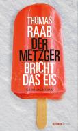 Der Metzger bricht das Eis di Thomas Raab edito da Haymon Verlag