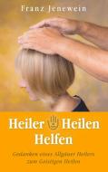 Heiler - Heilen - Helfen di Franz Jenewein edito da tredition