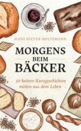 Morgens beim Bäcker di Hans-Dieter Holtzmann edito da Books on Demand