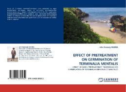 EFFECT OF PRETREATMENT ON GERMINATION OF TERMINALIA MENTALIS di John Kennedy KIAMBA edito da LAP Lambert Acad. Publ.