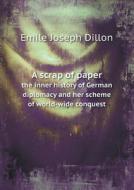 A Scrap Of Paper The Inner History Of German Diplomacy And Her Scheme Of World-wide Conquest di Emile Joseph Dillon edito da Book On Demand Ltd.