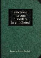 Functional Nervous Disorders In Childhood di Leonard George Guthrie edito da Book On Demand Ltd.