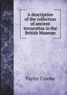 A Description Of The Collection Of Ancient Terracottas In The British Museum di Taylor Combe edito da Book On Demand Ltd.