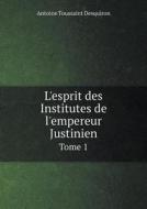 L'esprit Des Institutes De L'empereur Justinien Tome 1 di Antoine Toussaint Desquiron edito da Book On Demand Ltd.