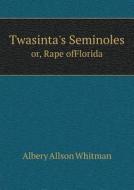 Twasinta's Seminoles Or, Rape Offlorida di Albery Allson Whitman edito da Book On Demand Ltd.