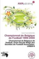 Championnat De Belgique De Football 1999-2000 edito da Anim Publishing