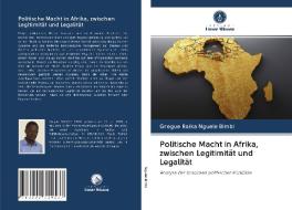 Politische Macht in Afrika, zwischen Legitimität und Legalität di Gregue Raika Nguele Bimbi edito da Verlag Unser Wissen