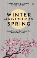 Winter Always Turns To Spring: Narratives on Surviving the Pandemic Years di V. Padmaja, Kumar Mukul edito da LIGHTNING SOURCE INC