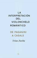 La Interpretación del Violonchelo Romántico: de Paganini a Casals di Trino Zurita Barroso edito da ANTONI BOSCH EDITOR