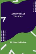 Amaryllis at the Fair di Richard Jefferies edito da Alpha Editions