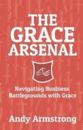 The Grace Arsenal di Armstrong Andy Armstrong edito da Lawson Hall Press