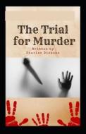 The Trial For Murder (Illustrated Edition) di Charles Dickens edito da Independently Published
