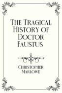 The Tragical History Of Doctor Faustus di Christopher Marlowe edito da Independently Published