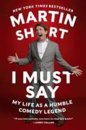I Must Say: My Life as a Humble Comedy Legend di Martin Short edito da HARPERCOLLINS