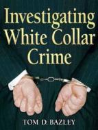 Investigating White Collar Crime di Thomas Bazley edito da Pearson Education (us)