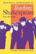 Practical Approaches to Teaching Shakespeare di Peter Reynolds edito da Oxford University Press, USA