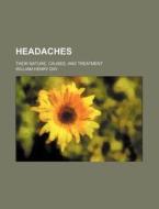 Headaches; Their Nature, Causes, And Treatment di William Henry Day edito da General Books Llc