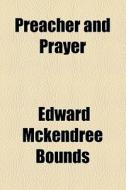 Preacher And Prayer di Edward M. Bounds edito da General Books Llc