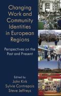 Changing Work and Community Identities in European Regions di John Kirk, Sylvie Contrepois, Steve Jefferys edito da Palgrave Macmillan