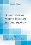 Catalogue of Mount Hermon School, 1906-07 (Classic Reprint) di Mount Hermon School edito da Forgotten Books