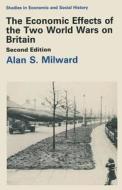 The Economic Effects Of The Two World Wars On Britain di Alan S. Milward edito da Palgrave