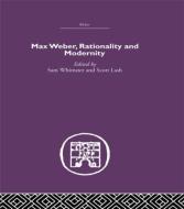 Max Weber, Rationality and Modernity di Sam Whimster edito da Routledge