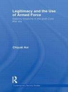 Legitimacy and the Use of Armed Force di Chiyuki (Aoyama Gakuin University Aoi edito da Taylor & Francis Ltd